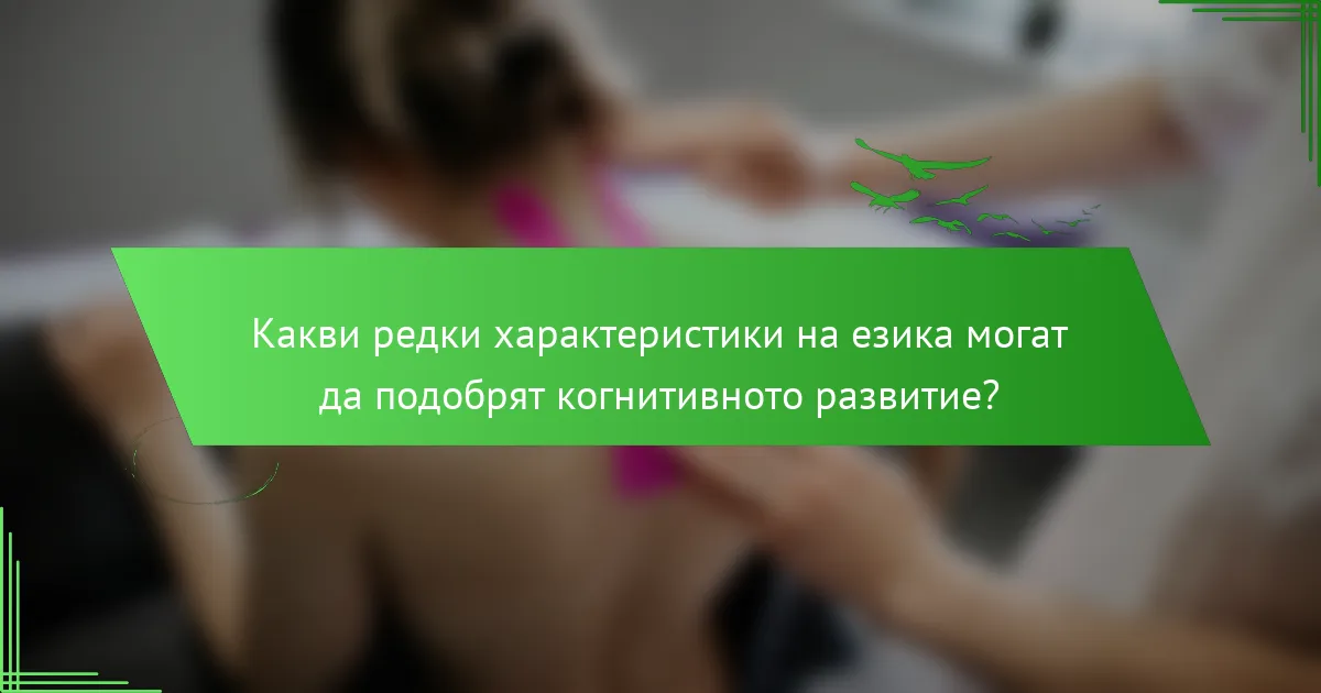 Какви редки характеристики на езика могат да подобрят когнитивното развитие?